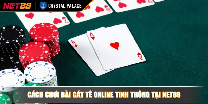 Chuyên Sâu Cách Chơi Bài Cát Tê Online Chiến Lược Đỉnh Cao 4 Cách chơi bài Cát Tê online tinh thông tại NET88