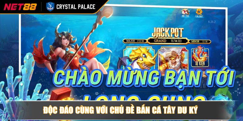 Bắn Cá Tây Du Ký Hướng Dẫn Chơi Và Chiến Lược Thắng Lớn 2 Độc đáo cùng với chủ đề bắn cá Tây du ký