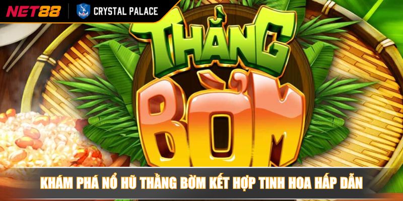 Nổ Hũ Thằng Bờm Và Chiến Lược Tối Ưu Hóa Cơ Hội Thắng Lớn 2 Khám phá nổ hũ thằng bờm kết hợp tinh hoa hấp dẫn