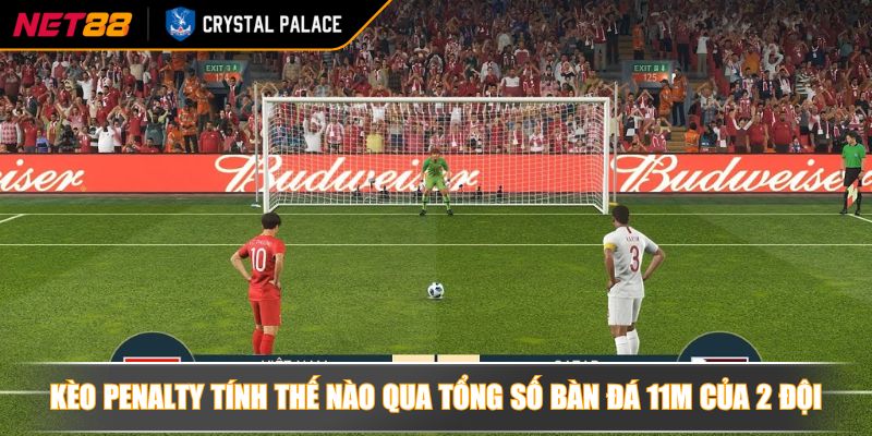 Kèo Penalty tính thế nào? Bí quyết cược kèo Penalty hiệu quả 4 Kèo Penalty tính thế nào qua tổng số bàn đá 11m của 2 đội