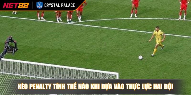 Kèo Penalty tính thế nào? Bí quyết cược kèo Penalty hiệu quả 3 Kèo Penalty tính thế nào khi dựa vào thực lực hai đội